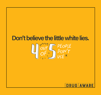 The Drug Aware Illicit Drug Prevention, Action Area One  'Little White Lies' campaign aims to reinforce the message that most young people in WA don’t use drugs. 